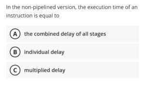 1.Which of the following require additional hardware?2.Identify the statement related to pipeline hazard?3.In the non-pipelined version, the execution time of an instruction is equal to4.In Bypassing which of the following is not required?5.Since a new instrucEon is fetched every clock cycle, it is required to____________ the ____ on each clock.